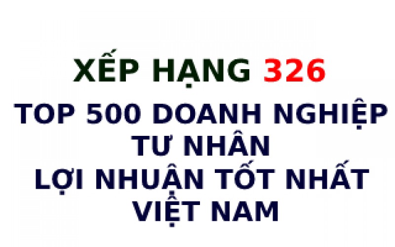  Xếp hạng 326 BXH PROFIT500 - TOP 500 Doanh nghiệp tư nhân lợi nhuận tốt nhất Việt Nam 